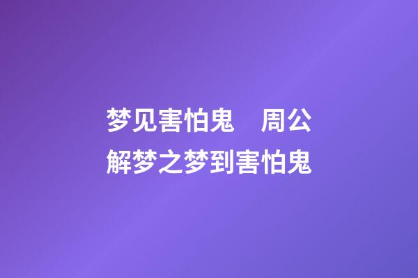 梦见害怕鬼　周公解梦之梦到害怕鬼